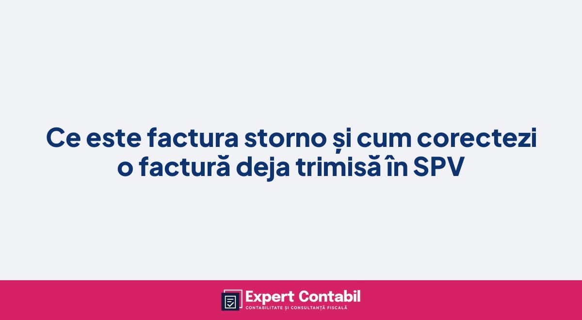 Ce este factura storno și cum corectezi o factură deja trimisă în SPV