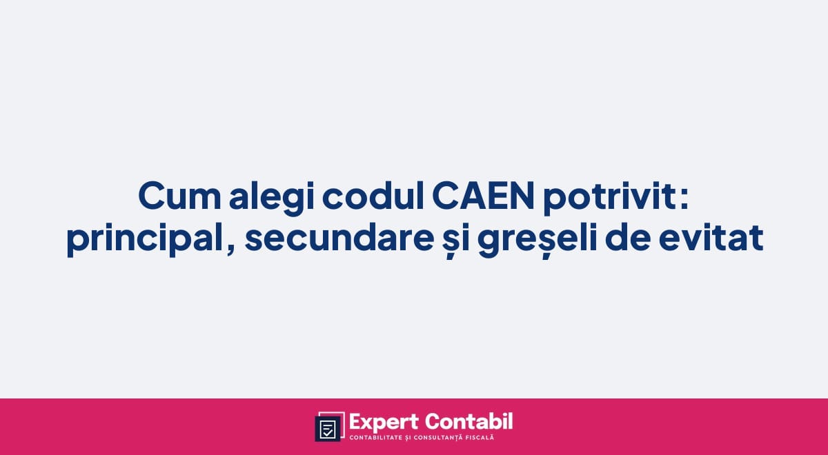 Cum alegi codul CAEN potrivit: principal, secundare și greșeli de evitat