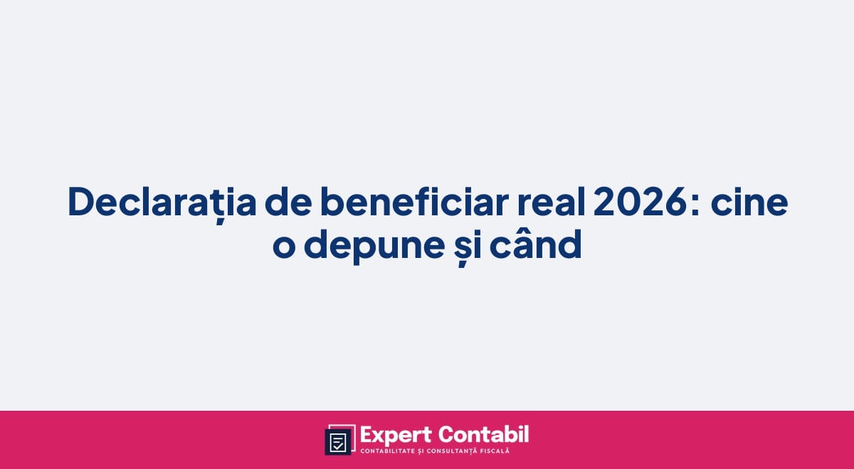 Declarația de beneficiar real 2026: cine o depune și când