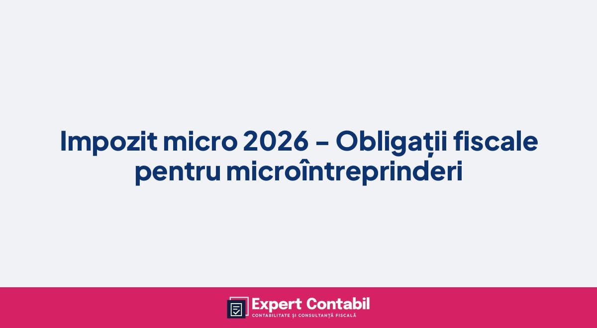 Impozit micro 2026 - Obligații fiscale pentru microîntreprinderi